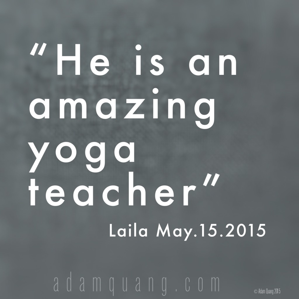 He is an amazing yoga teacher Laila  - Adam Quang Student Testimonials